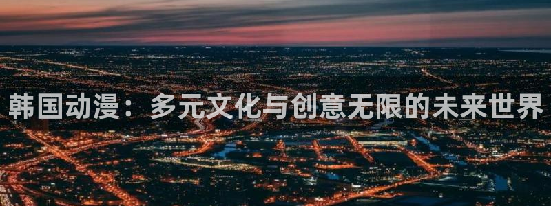 日本工口里番漫画：韩国动漫：多元文化与创意无限的未来世界