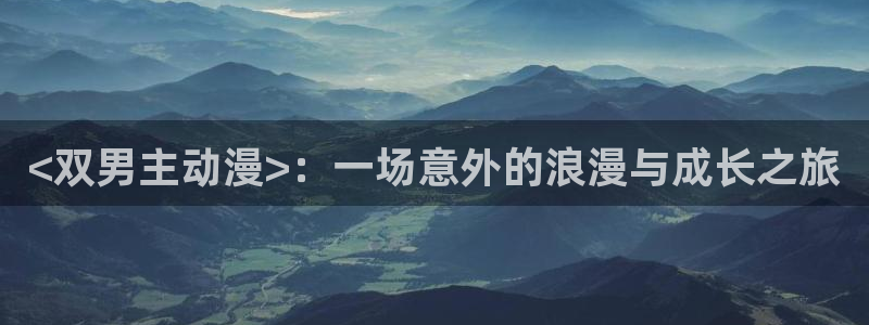 在线观看里番动漫：<双男主动漫>：一场意外的浪漫与成长之旅