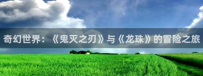 里番漫画全集：奇幻世界：《鬼灭之刃》与《龙珠》的冒险之旅