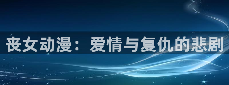 里番无翼鸟动漫：丧女动漫：爱情与复仇的悲剧