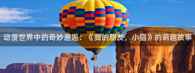 风车动漫里番动漫：动漫世界中的奇妙邂逅：《我的朋友，小猫》的萌趣故事