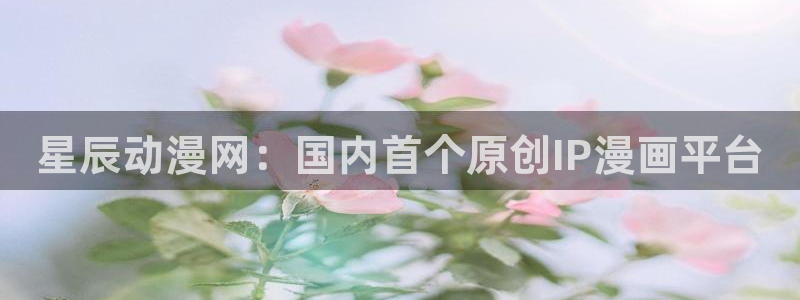 有哪些里番好看的动漫：星辰动漫网：国内首个原创IP漫画平台