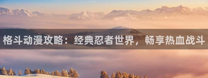 里番漫画入口：格斗动漫攻略：经典忍者世界，畅享热血战斗