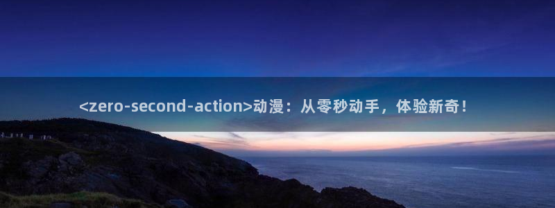 里番好看的动漫：<zero-second-action>动漫：从零秒动手，体验新奇！