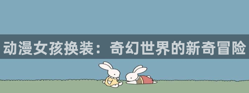 新番里番：动漫女孩换装：奇幻世界的新奇冒险