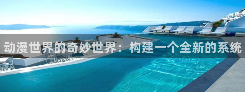 热门里番动漫：动漫世界的奇妙世界：构建一个全新的系统