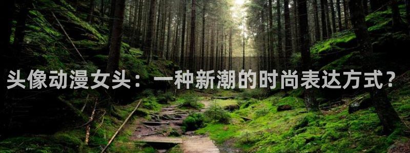 里番动漫资源网：头像动漫女头：一种新潮的时尚表达方式？